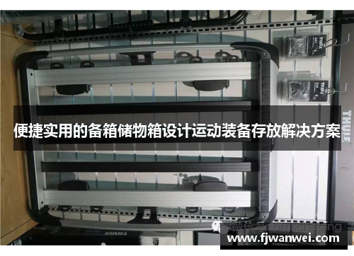 便捷實用的備箱儲物箱設計運動裝備存放解決方案