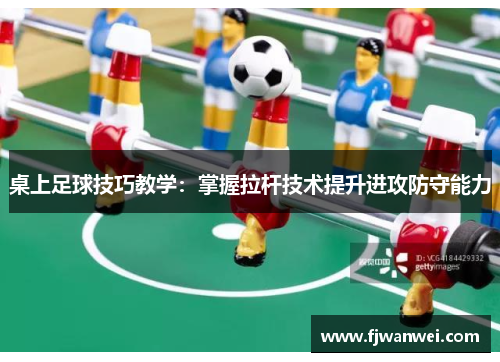 桌上足球技巧教學：掌握拉桿技術提升進攻防守能力