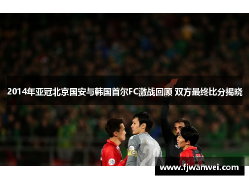 2014年亞冠北京國安與韓國首爾FC激戰回顧 雙方最終比分揭曉